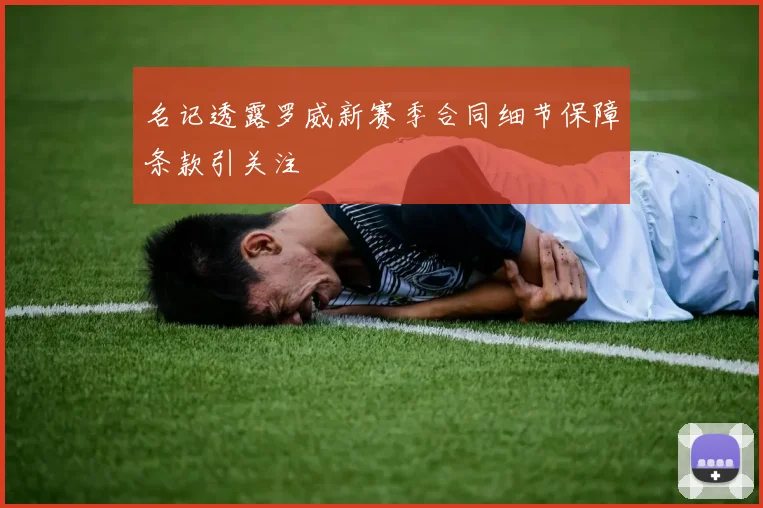 名记透露罗威新赛季合同细节保障条款引关注