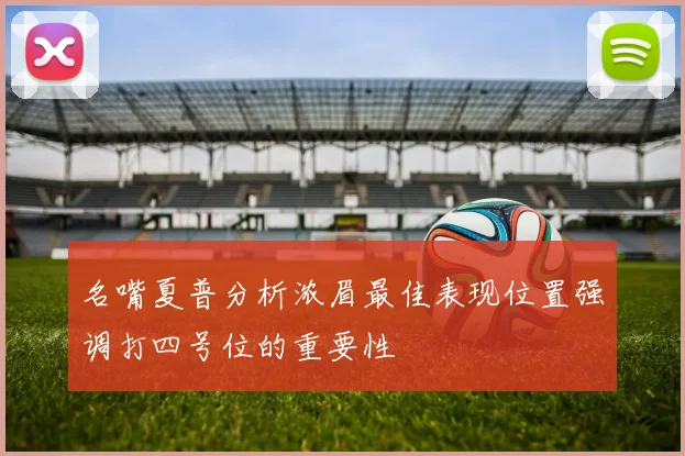名嘴夏普分析浓眉最佳表现位置强调打四号位的重要性