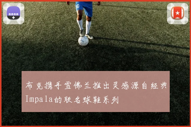 布克携手雪佛兰推出灵感源自经典Impala的联名球鞋系列